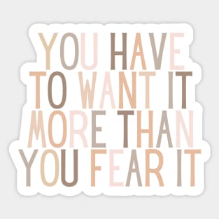 You have to want it more than you fear it - Motivational and Inspiring Work Quotes Sticker